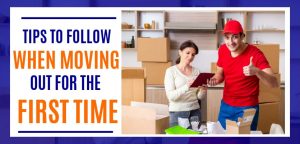 Tips To Follow When Moving Out For The First Time