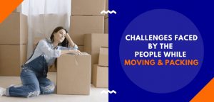 Challenges Faced By the People While Moving And Packing