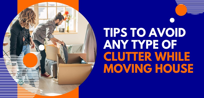 Tips To Avoid Any Type Of Clutter While Moving House